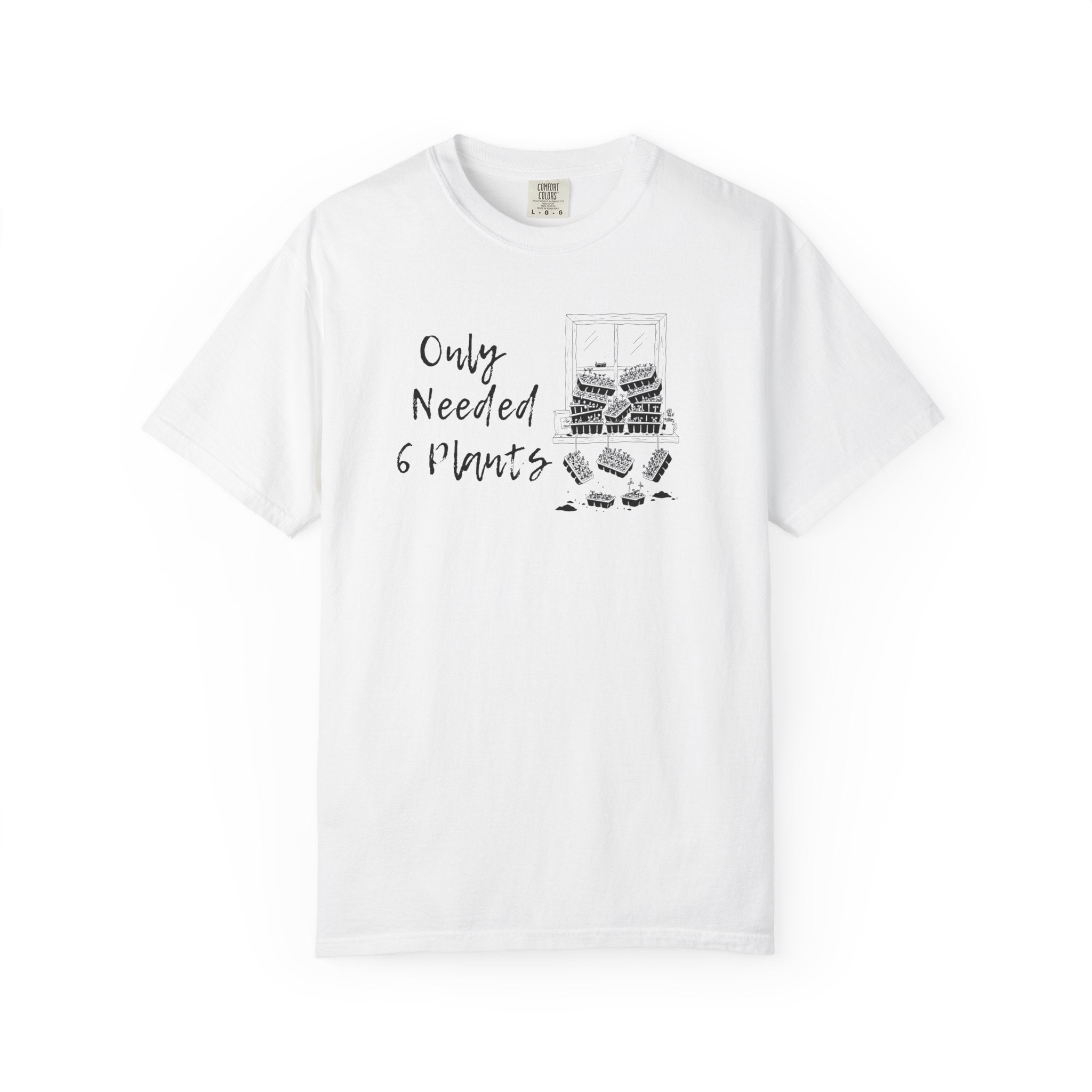 Only needed 6 Plants... T-Shirt