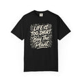 Life is Too Short... Buy the Plant T-Shirt