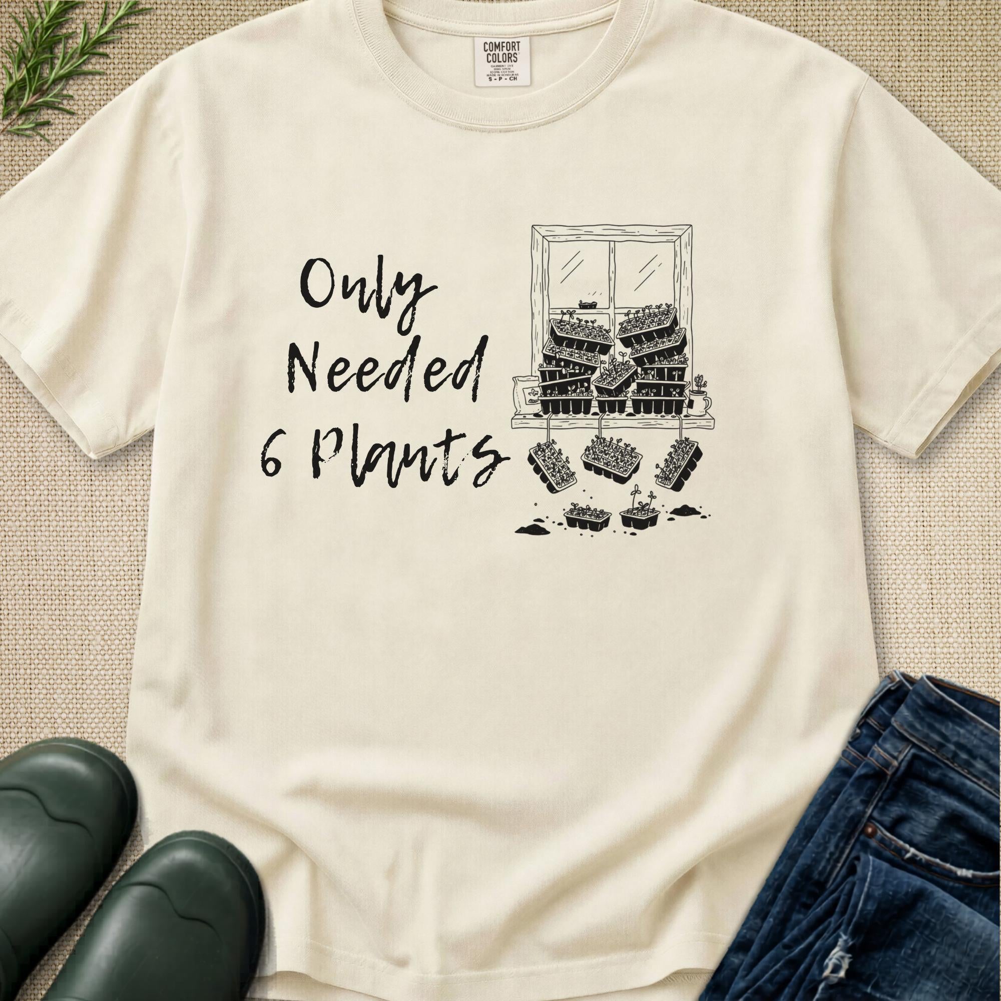 Only needed 6 Plants... T-Shirt