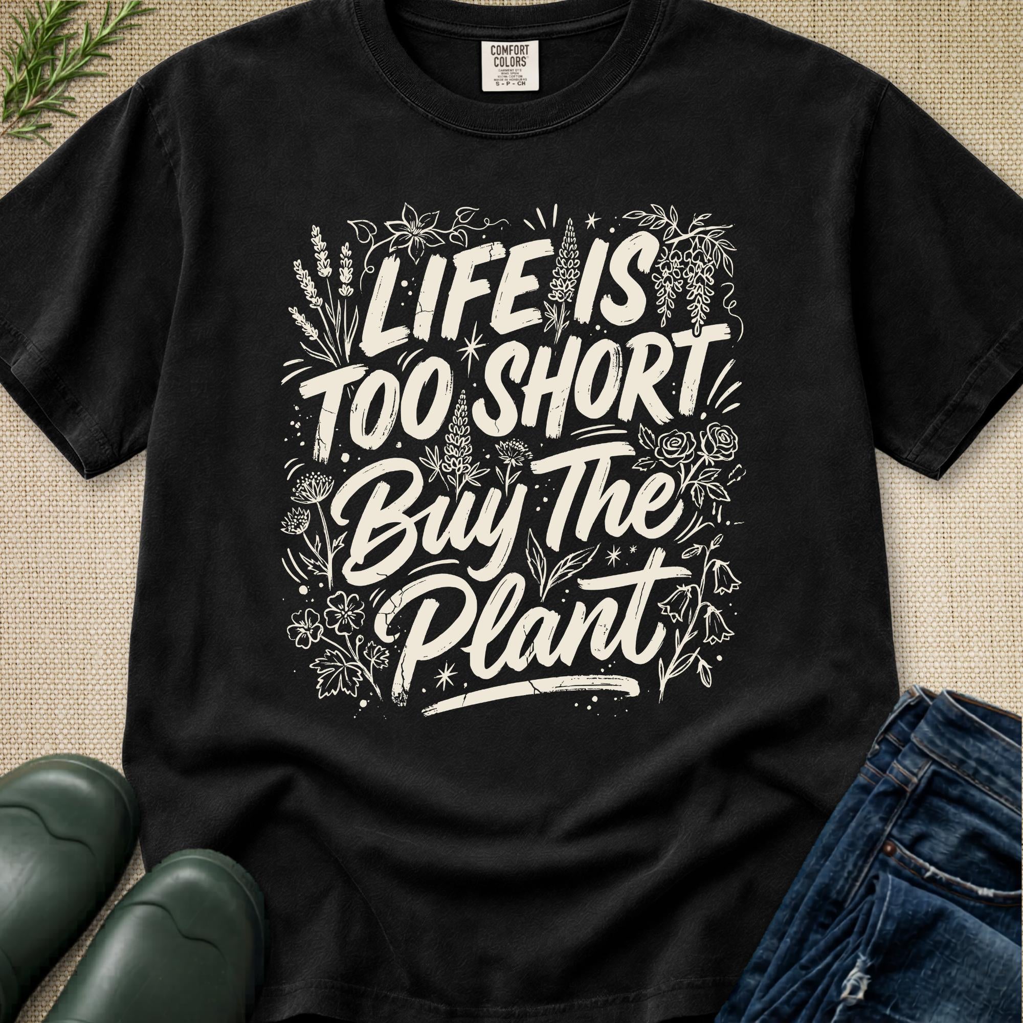Life is Too Short... Buy the Plant T-Shirt