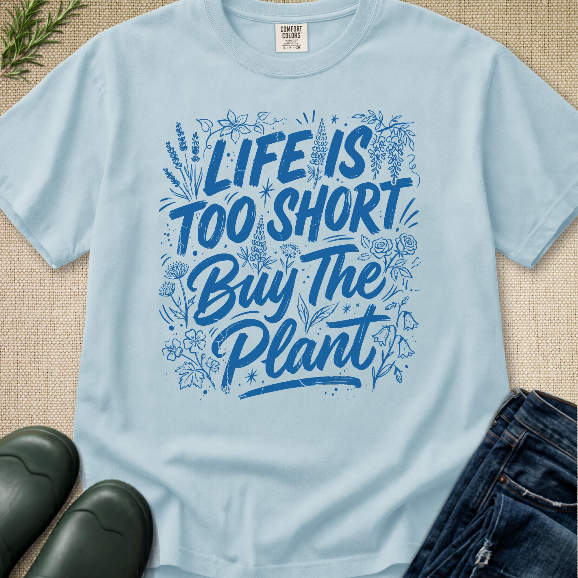 Life is Too Short... Buy the Plant T-Shirt