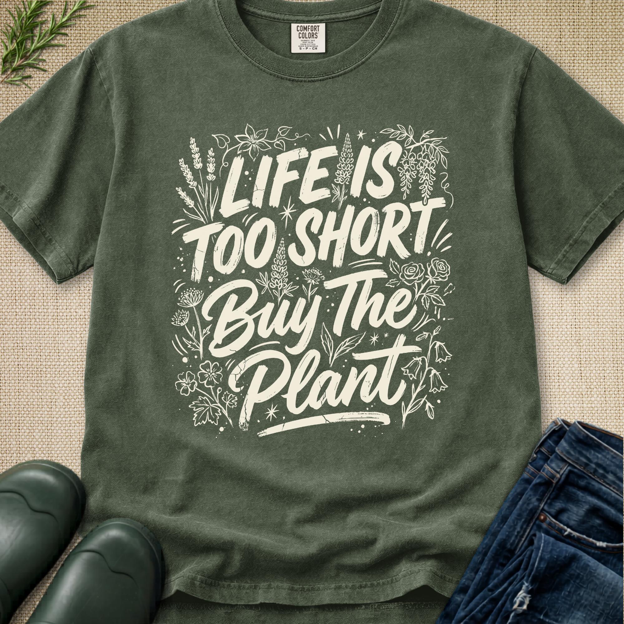 Life is Too Short... Buy the Plant T-Shirt