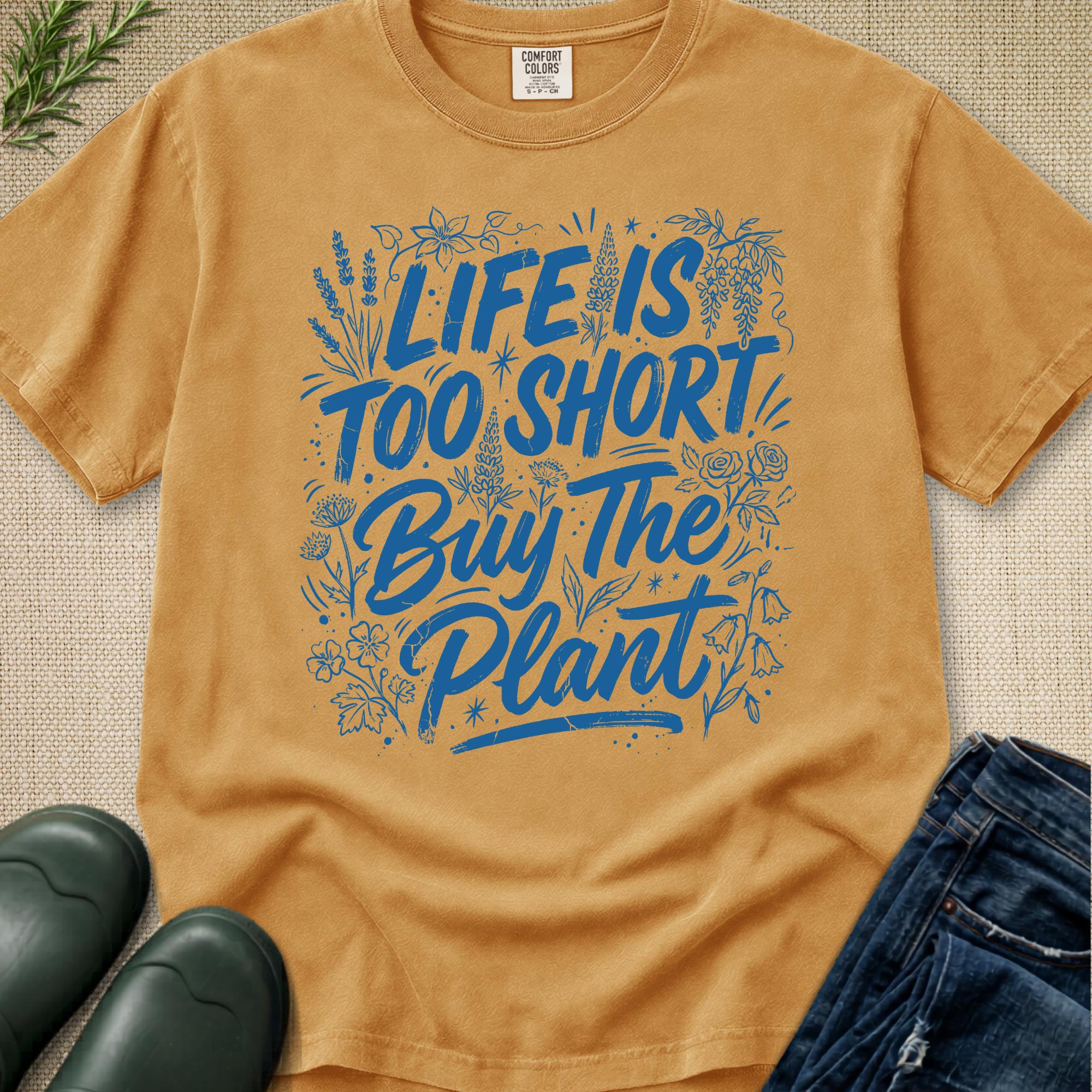 Life is Too Short... Buy the Plant T-Shirt
