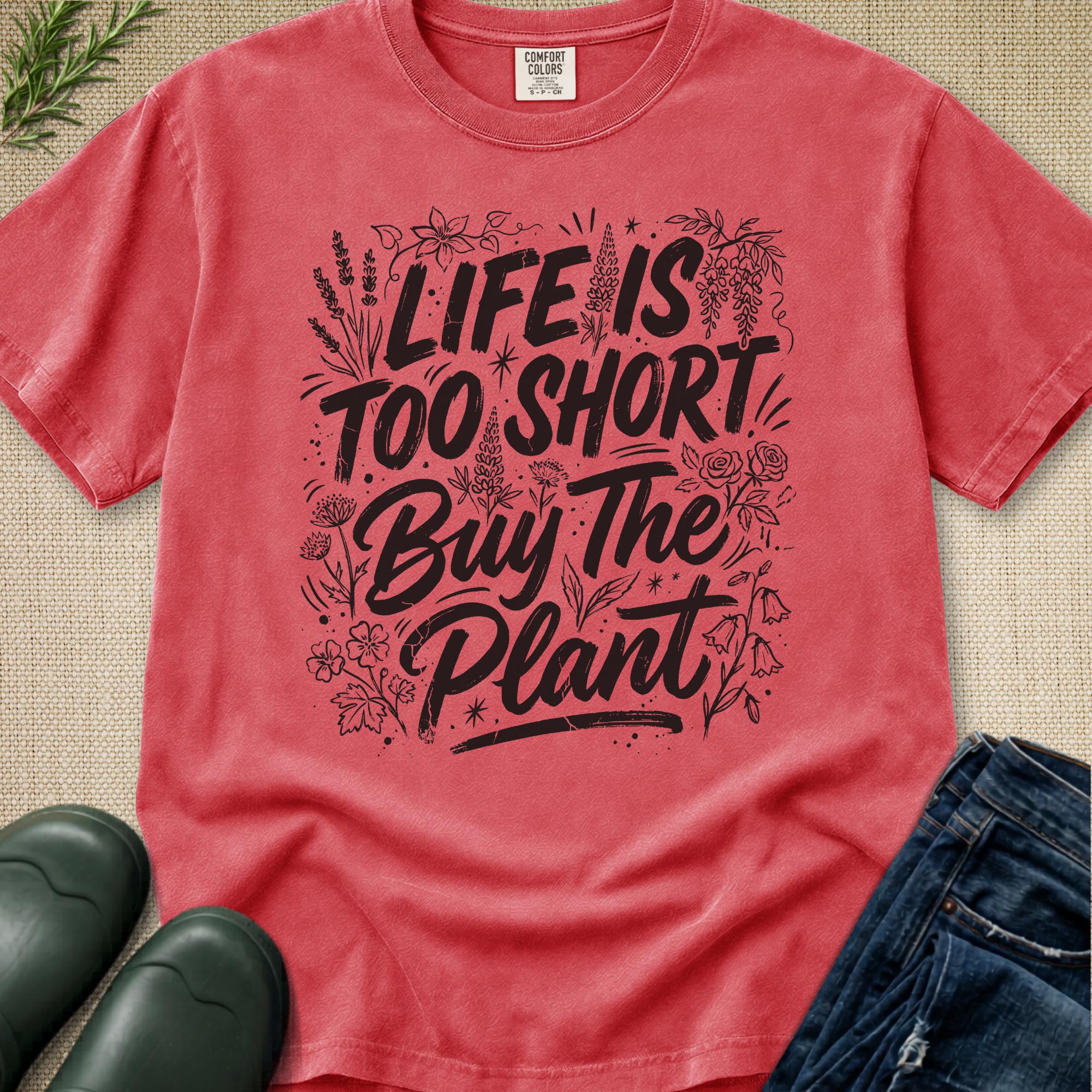 Life is Too Short... Buy the Plant T-Shirt