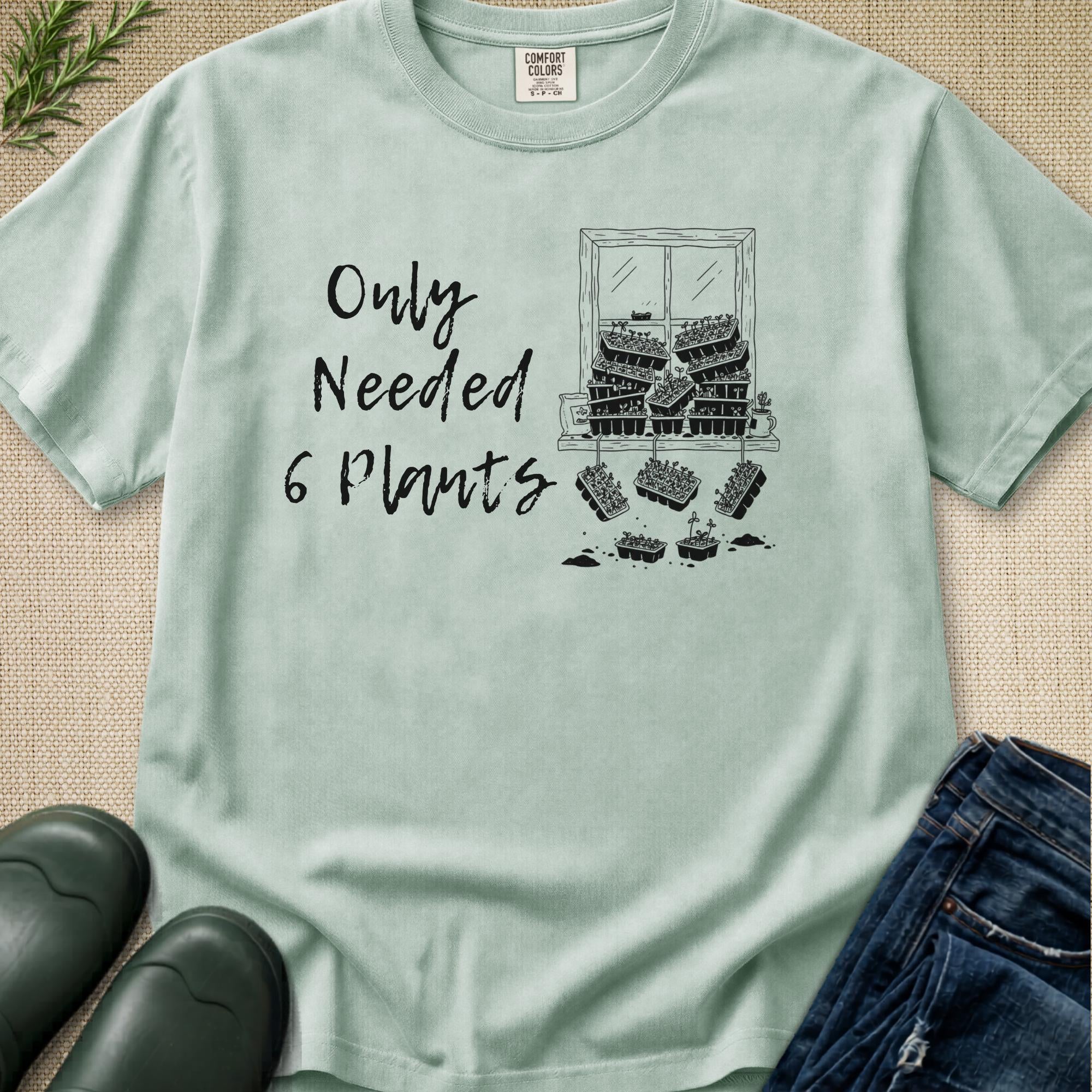 Only needed 6 Plants... T-Shirt