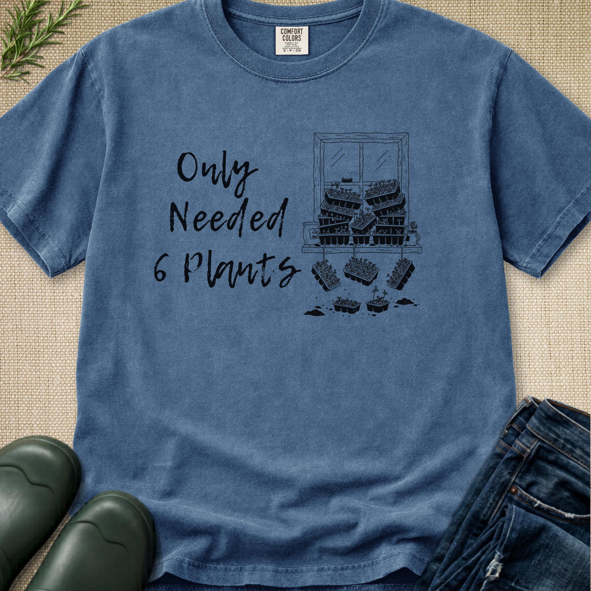 Only needed 6 Plants... T-Shirt