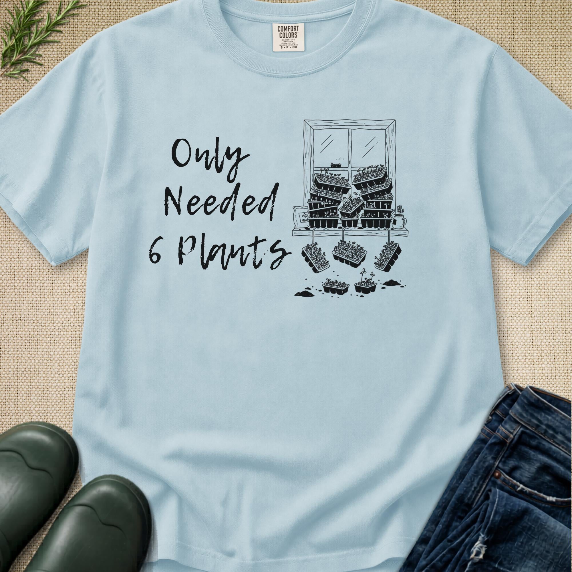 Only needed 6 Plants... T-Shirt