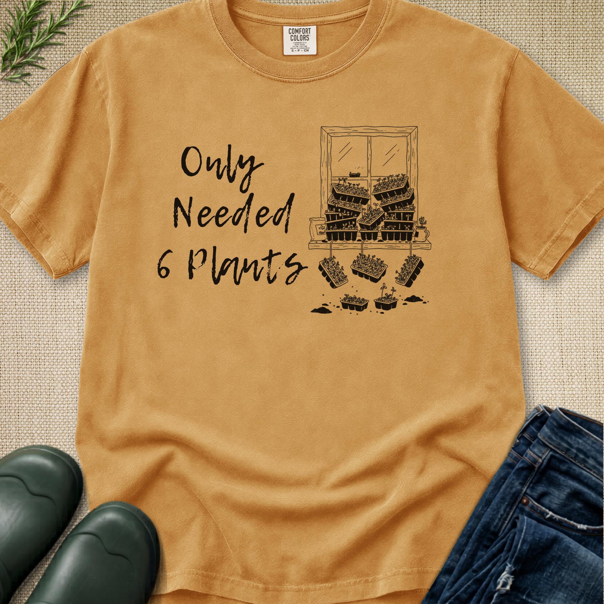 Only needed 6 Plants... T-Shirt