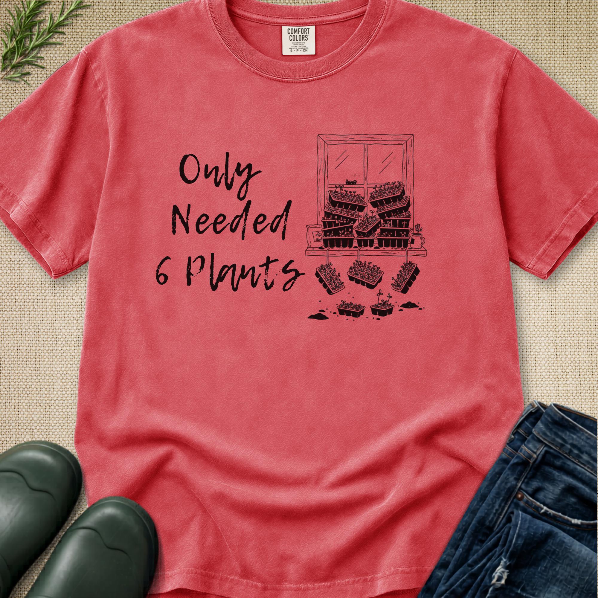 Only needed 6 Plants... T-Shirt